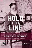   Hold the Line: The Life, Loves and Inventions of Antonio Meucci, Father of the Telephone