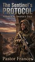   The Sentinel&rsquo;s Protocol Sub-title: A Biblical Sniper&rsquo;s Journey