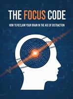   The Focus Code: How to Reclaim Your Brain in the Age of Distraction: A Practical Guide to Digital Minimalism and Deep Work
