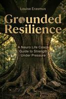   Grounded Resilience &ndash; A Neuro Life Coach Guide to Strength Under Pressure