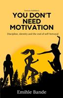  You Don&rsquo;t Need Motivation: Discipline, Identity and End of Self-Betrayal