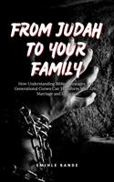   From Judah To Your Family: How Understanding Biblical Lineages And Generational Curses Can Transform Your Life, Marriage and Legacy
