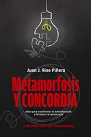   Metamorfosis y concordia: Ideas para transformar la administraci&oacute;n y fortalecer la democracia