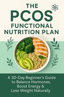   The PCOS Functional Nutrition Plan : A Practical Guide to Supporting Hormonal Balance, Managing PCOS Symptoms, and Building Sustainable Nutrition Habits