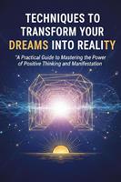 Techniques to Transform Your Dreams into Reality
