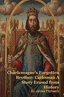   Charlemagne's Forgotten Brother: Carloman A Story Erased from History