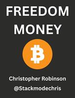   Freedom Money (Bitcoin Explained): Take Back Control of Your Financial Future.