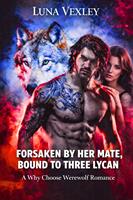   Forsaken by Her Mate, Bound to Three Lycan : A Why Choose Werewolf Romance