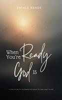   When You&rsquo;re Ready, God is: A Love Letter To The Woman Who Wants To Come Home To God