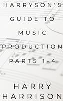 Harryson's Guide to Music Production: Parts 1-4