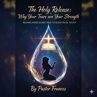   The Holy Release: Why Your Tears are Your Strength