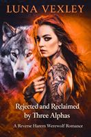   Rejected and Reclaimed by Three Alphas : A Reverse Harem Werewolf Romance