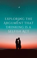   Exploring the Argument That Drinking is a Selfish Act