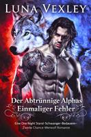   Der Abtr&uuml;nnige Alphas Einmaliger Fehler: Eine One Night Stand-Schwanger-Bedauern-Zweite Chance-Werwolf Romanze