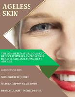 Ageless Skin : The Complete Natural Guide to Reduce Wrinkles, Improve Skin Health, and Look Younger at Any Age