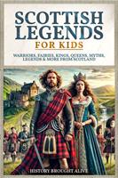   Scottish Legends For Kids: Warriors, Fairies, Kings, Queens, Myths, Legends & More From Scotland