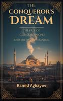   THE CONQUEROR'S DREAM: The Fall of Constantinople and the Rise of Istanbul