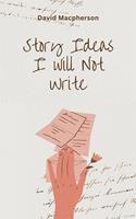   Story Ideas I Will Not Write