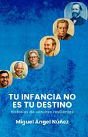   Tu infancia no es tu destino: Historias de varones resilientes