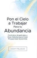   Pon el Cielo a Trabajar Para tu Abundancia: Contratos Angelicales y Gu&iacute;a Celestial para Crear Prosperidad Sostenible