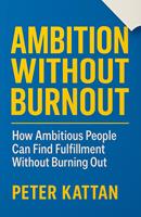   Ambition Without Burnout: How Ambitious People Can Find Fulfillment Without Burning Out