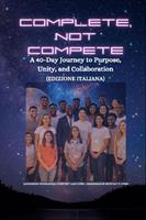   COMPLETE, NOT COMPETE - A 40-Day Journey to Purpose, Unity, and Collaboration - Italian Edition - Edizione italiana