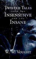   Twisted Tales from the Insensitive and the Insane