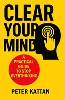   Clear Your Mind: A Practical Guide to Stop Overthinking