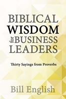   Biblical Wisdom for Business Leaders: Thirty Sayings from Proverbs