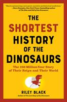 The Shortest History of the Dinosaurs: The 230-Million-Year Story of Their Time on Earth (The Shortest History Series)