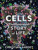  Cells: The Illustrated Story of Life