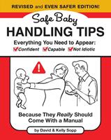   Safe Baby Handling Tips (Revised and Even Safer Edition)