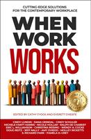   When Work Works: Cutting-Edge Solutions for the Contemporary Workplace