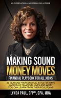 Making Sound Money Moves: Financial Playbook for All Jocks - 43 Reasons Professional Athletes Have Jacked-Up Financial Lives and What You Can Learn From Their Foul Plays