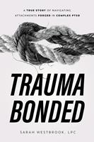   Trauma Bonded: A True Story of Navigating Attachments Forged in Complex PTSD