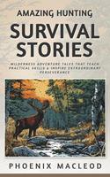 Amazing Hunting Survival Stories: Wilderness Adventure Tales that Teach Practical Skills & Inspire Extraordinary Perseverance