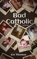   Bad Catholic: A Memoir