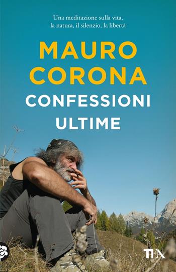 Confessioni ultime. Una meditazione sulla vita, la natura, il silenzio, la libertà - Mauro Corona - Libro TEA 2022, TEA Tandem 1+1 | Libraccio.it