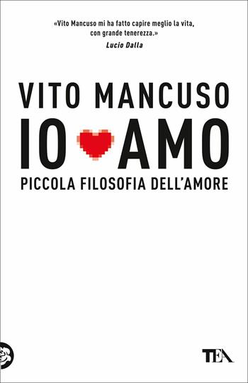Io amo. Piccola filosofia dell'amore - Vito Mancuso - Libro TEA 2022, TEA Tandem 1+1 | Libraccio.it