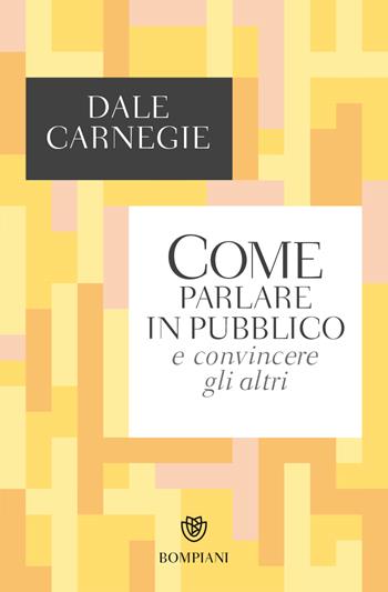 Come parlare in pubblico e convincere gli altri - Dale Carnegie - Libro Bompiani 2023, Bompiani 1+1 | Libraccio.it