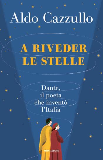 A riveder le stelle. Dante, il poeta che inventò l'Italia - Aldo Cazzullo - Libro Mondadori 2023 | Libraccio.it