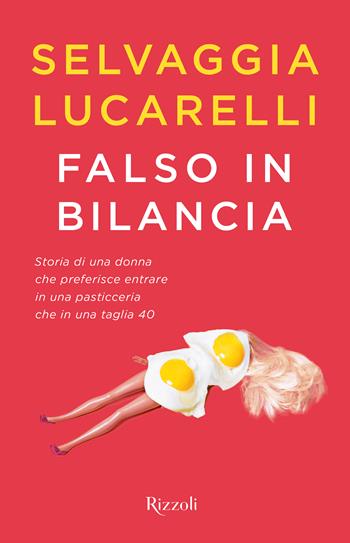 Falso in bilancia -  Selvaggia Lucarelli - Libro Rizzoli 2023 | Libraccio.it