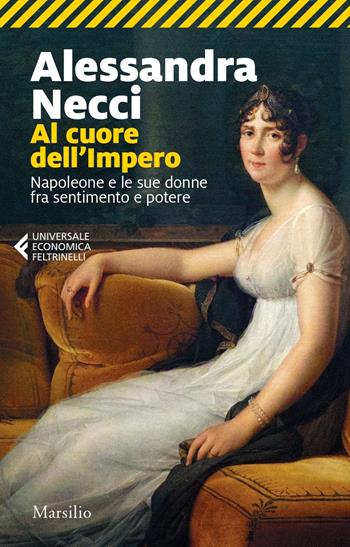Al cuore dell'Impero. Napoleone e le sue donne fra sentimento e potere - Alessandra Necci - Libro Marsilio 2023, Feltrinelli 1+1 | Libraccio.it
