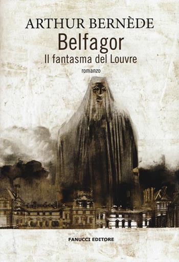 Belfagor. Il fantasma del Louvre - Arthur Bernede - Libro Fanucci 2023, Fanucci 1+1 | Libraccio.it
