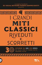 I grandi miti classici riveduti e scorretti. 30 storie di dei ed eroi sui quali non ci hanno detto proprio tutto