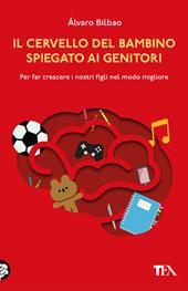 Il cervello del bambino spiegato ai genitori. Per far crescere i nostri figli nel modo migliore