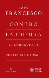 Contro la guerra. Il coraggio di costruire la pace