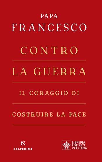 Contro la guerra. Il coraggio di costruire la pace - Francesco (Jorge Mario Bergoglio) - Libro Solferino 2023, Solferino 1+1 | Libraccio.it
