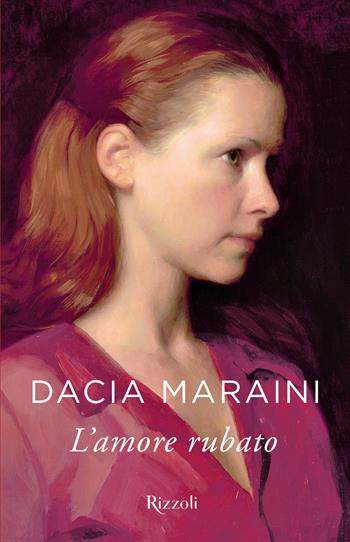 L' amore rubato - Dacia Maraini - Libro Rizzoli 2024, Mondadori 1+1 | Libraccio.it