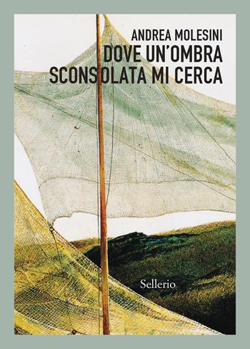 Dove un'ombra sconsolata mi cerca - Andrea Molesini - Libro Sellerio Editore Palermo 2024, Sellerio 1+1 | Libraccio.it